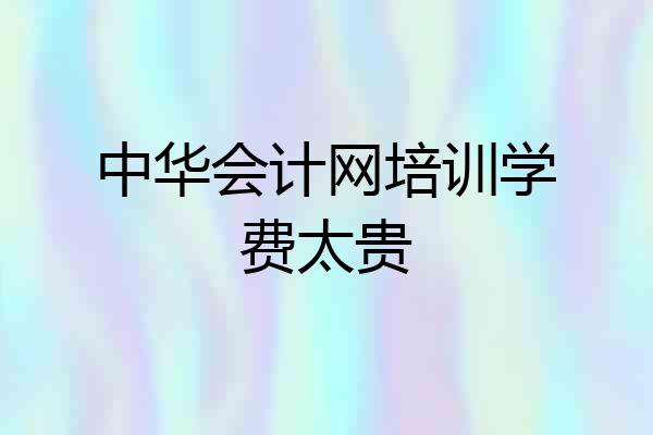 中华会计网培训学费太贵