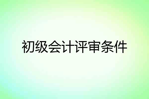 初级会计评审条件
