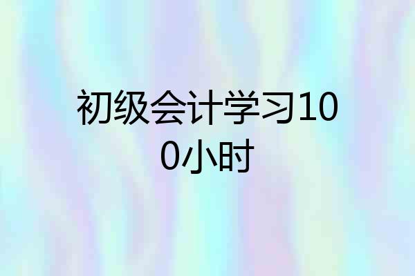 初级会计学习100小时