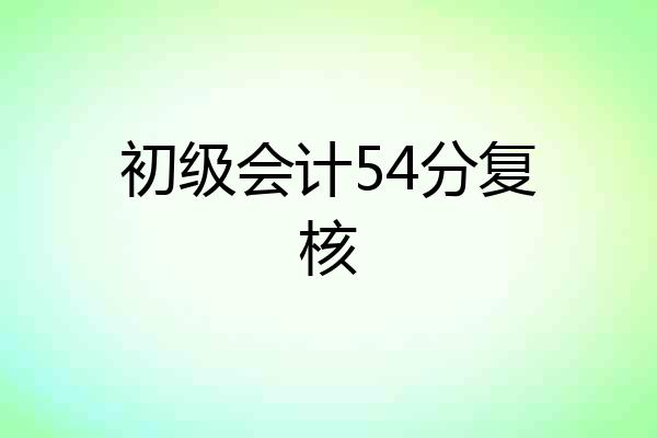 初级会计54分复核