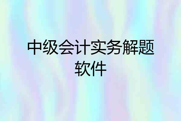 中级会计实务解题软件