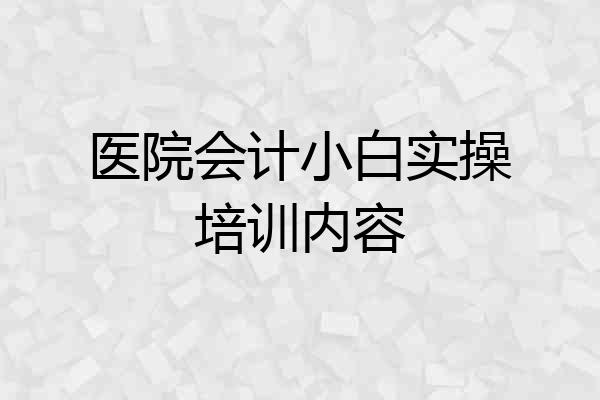 医院会计小白实操培训内容