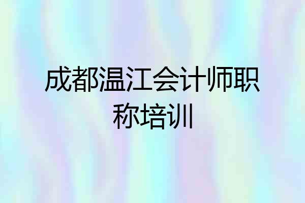 成都温江会计师职称培训
