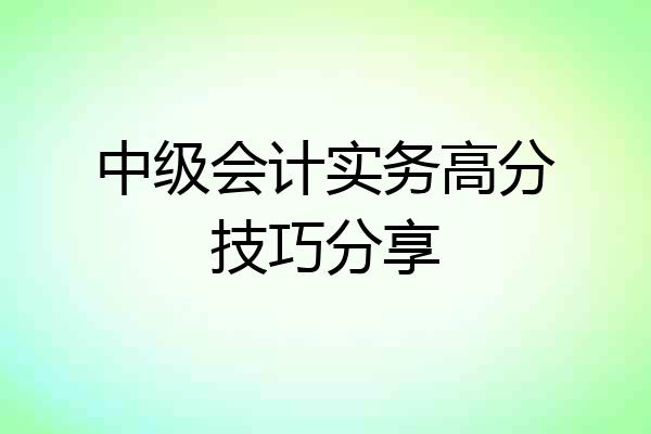 中级会计实务高分技巧分享