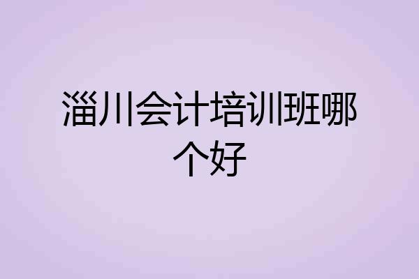 淄川会计培训班哪个好