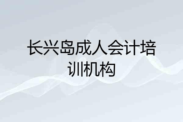 长兴岛成人会计培训机构