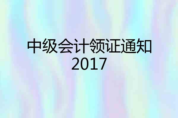 中级会计领证通知2017
