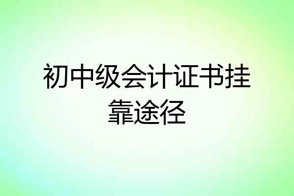 初中级会计证书挂靠途径