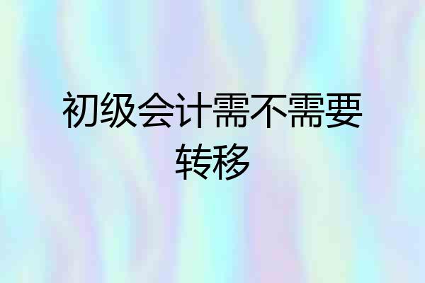初级会计需不需要转移