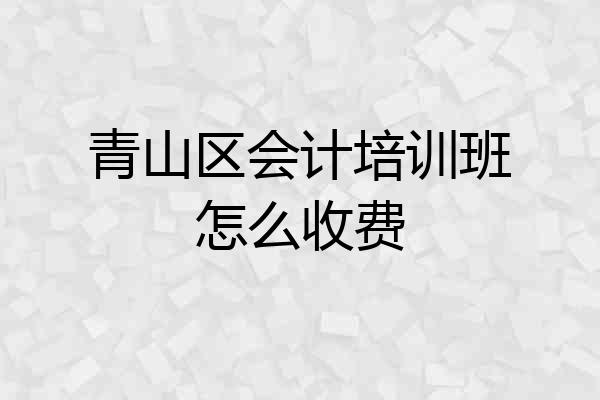 青山区会计培训班怎么收费