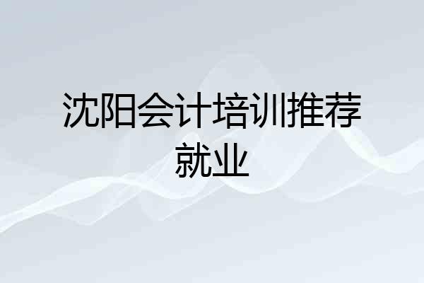 沈阳会计培训推荐就业