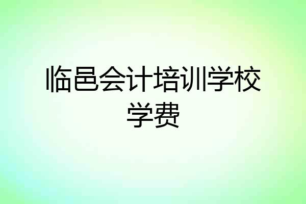 临邑会计培训学校学费