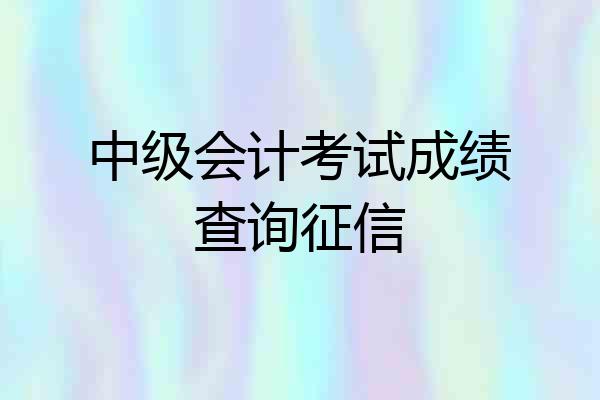 中级会计考试成绩查询征信