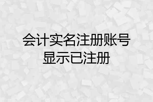 会计实名注册账号显示已注册