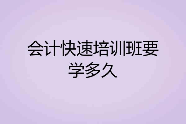 会计快速培训班要学多久