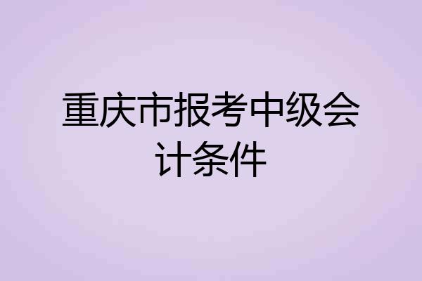 重庆市报考中级会计条件