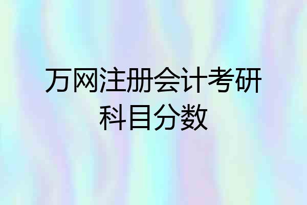 万网注册会计考研科目分数