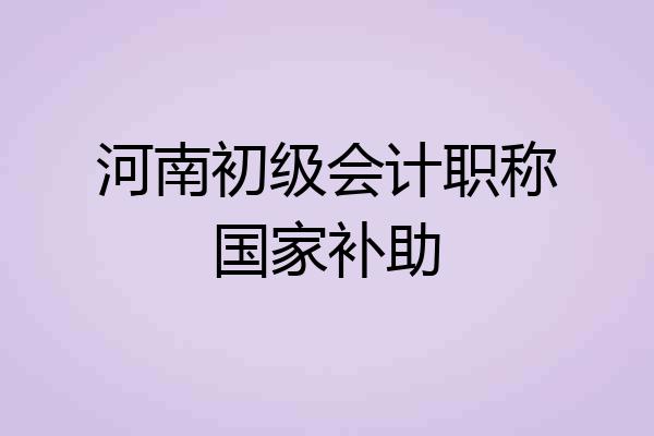河南初级会计职称国家补助