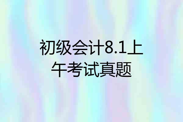 初级会计8.1上午考试真题