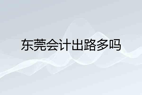 东莞会计出路多吗