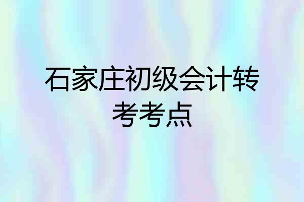 石家庄初级会计转考考点