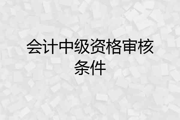 会计中级资格审核条件