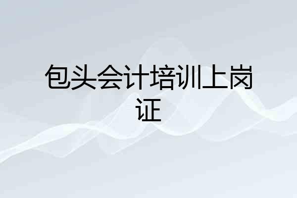 包头会计培训上岗证