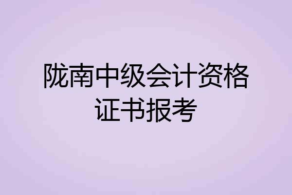 陇南中级会计资格证书报考