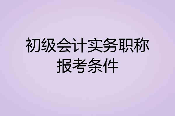 初级会计实务职称报考条件