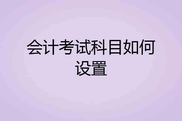 会计考试科目如何设置