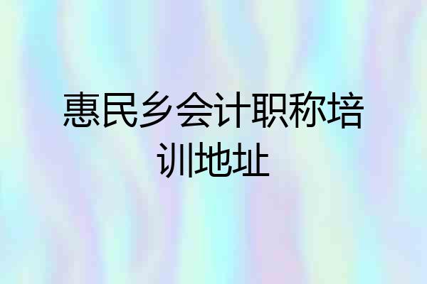 惠民乡会计职称培训地址