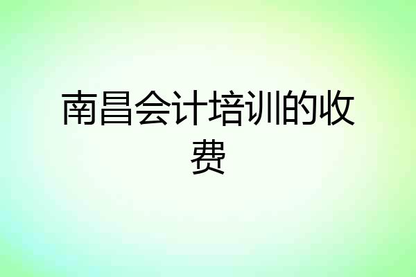 南昌会计培训的收费