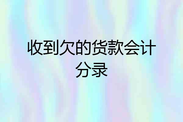 收到欠的货款会计分录