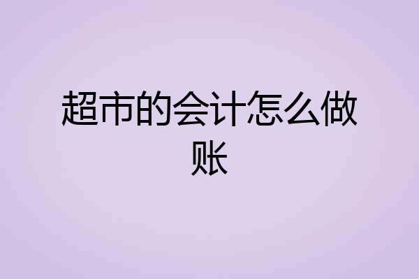 超市的会计怎么做账