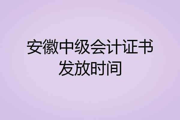 安徽中级会计证书发放时间