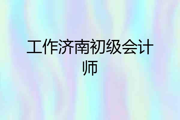 工作济南初级会计师