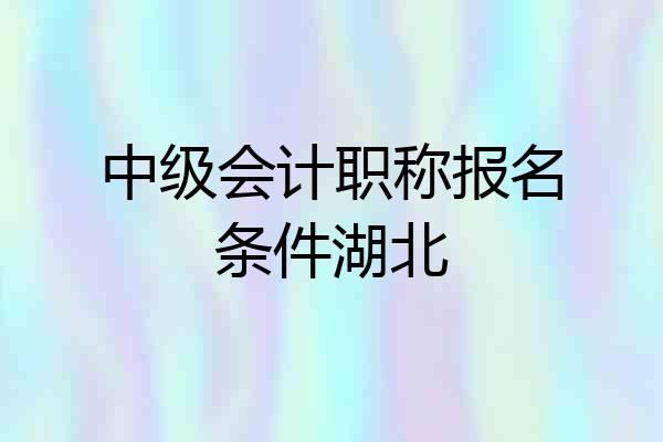 中级会计职称报名条件湖北