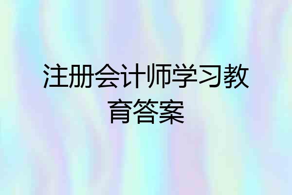 注册会计师学习教育答案