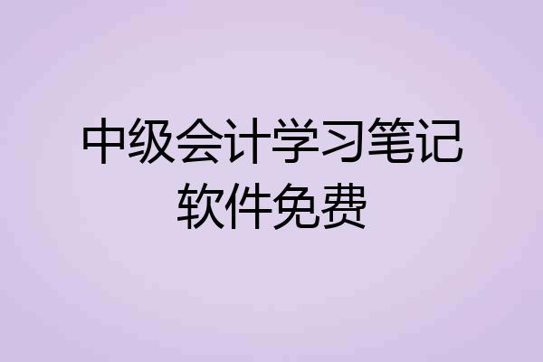 中级会计学习笔记软件免费