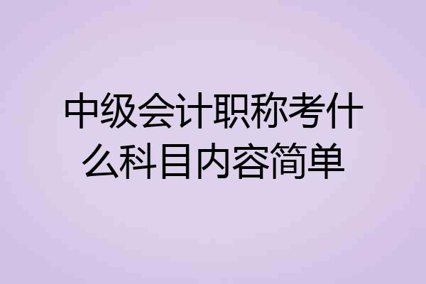 中级会计职称考什么科目内容简单