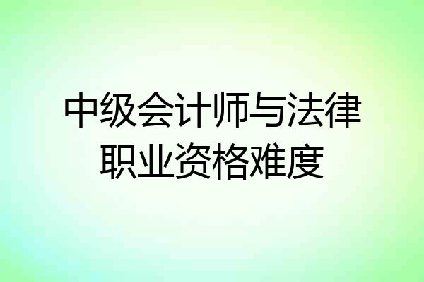 中级会计师与法律职业资格难度