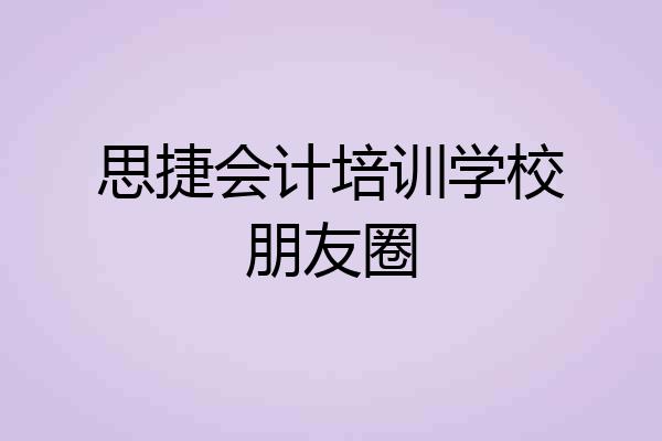 思捷会计培训学校朋友圈