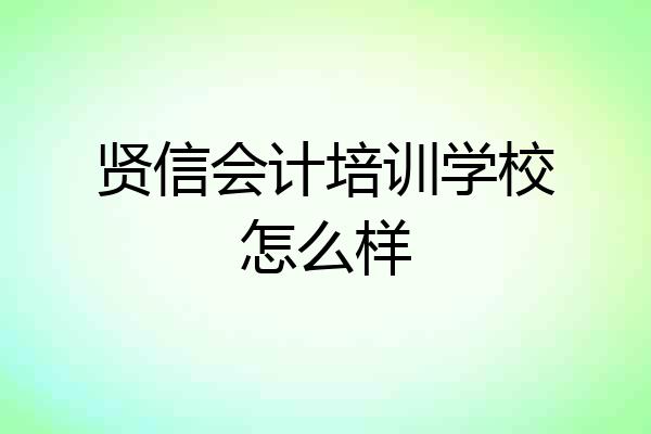 贤信会计培训学校怎么样
