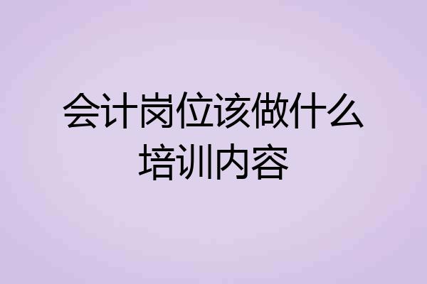 会计岗位该做什么培训内容