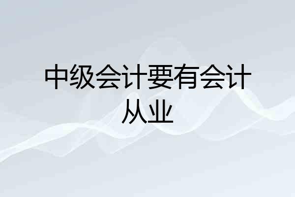 中级会计要有会计从业