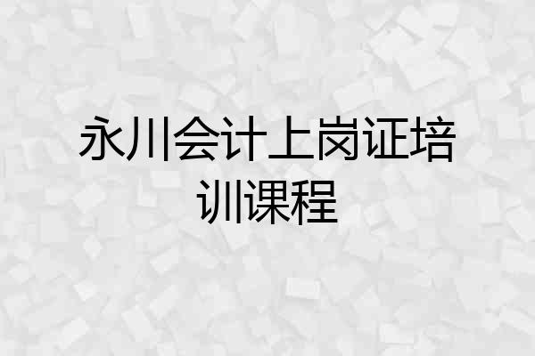 永川会计上岗证培训课程