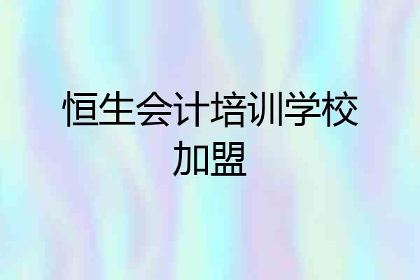 恒生会计培训学校加盟