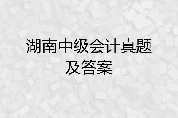 湖南中级会计真题及答案