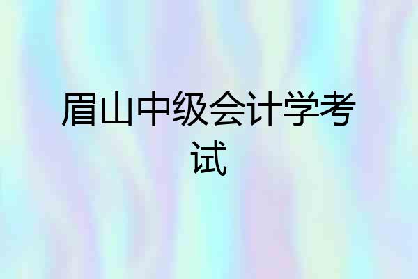 眉山中级会计学考试