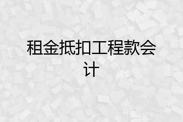租金抵扣工程款会计